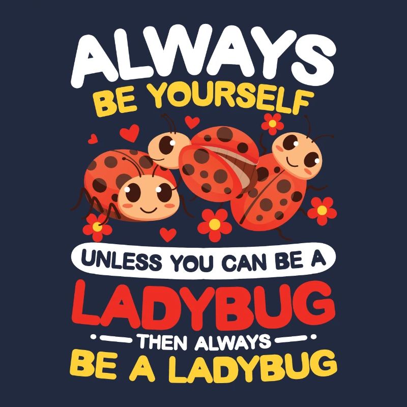 Always Be Yourself Unless You Can Be A Ladybug