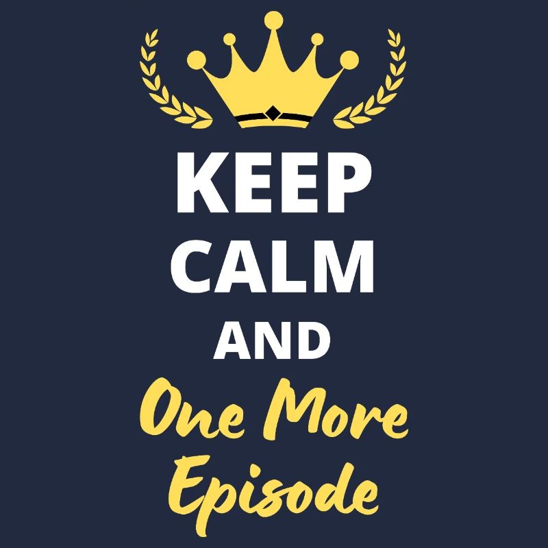 “Keep Calm and One More Episode” - Binge-watcher