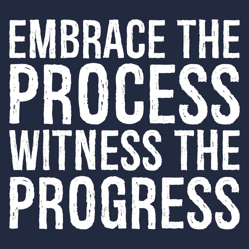 embrace the process witness the progress