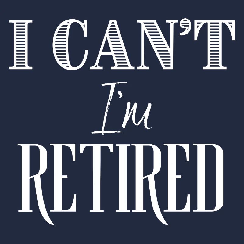 I Can't I'm Retired