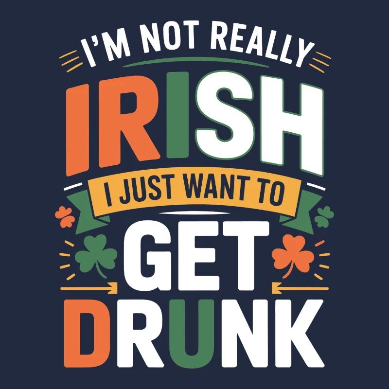 Not Really Irish I Just Want to Get Drunk