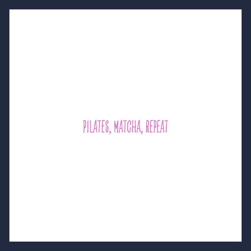 pilates, matcha, repeat