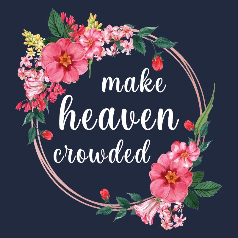 Make Heaven Crowded Glaube Blumen Design