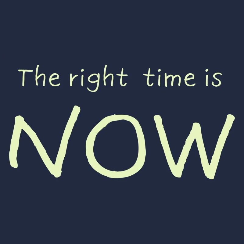 The right time is NOW