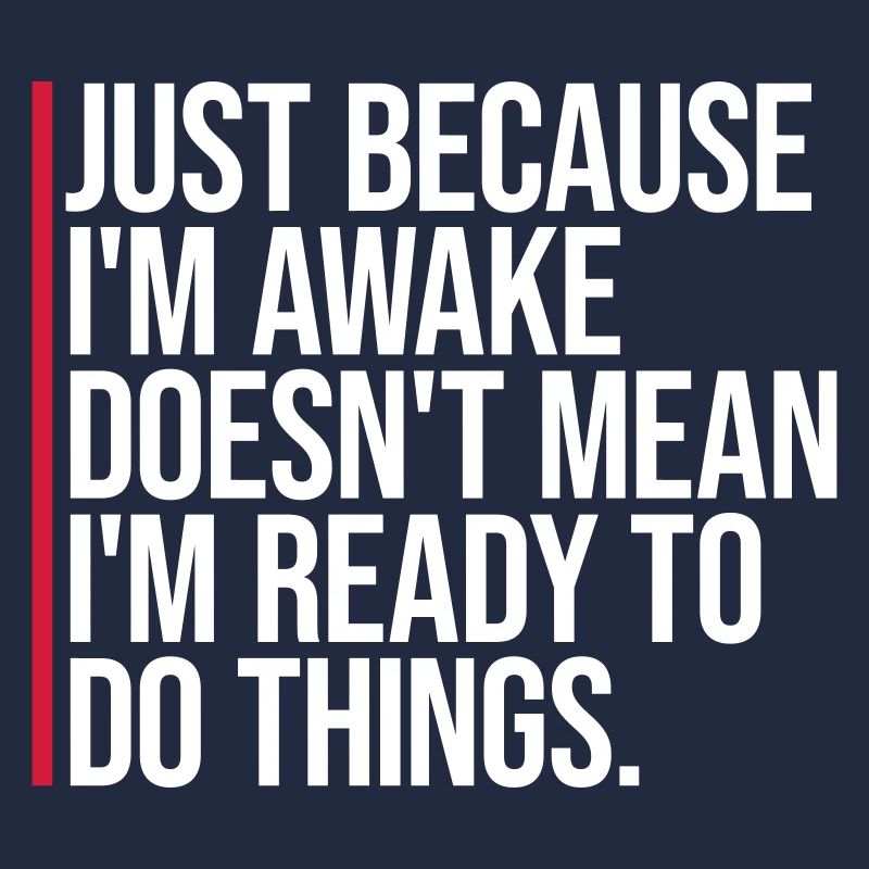 Just Because Im Awake Doesnt Mean Ready Do Things