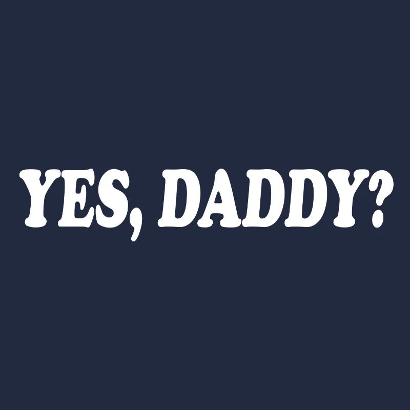 Yes daddy
