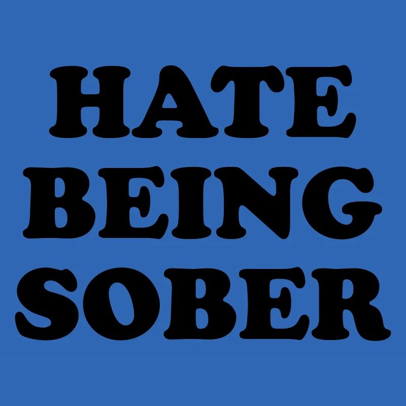 HATE BEING SOBER