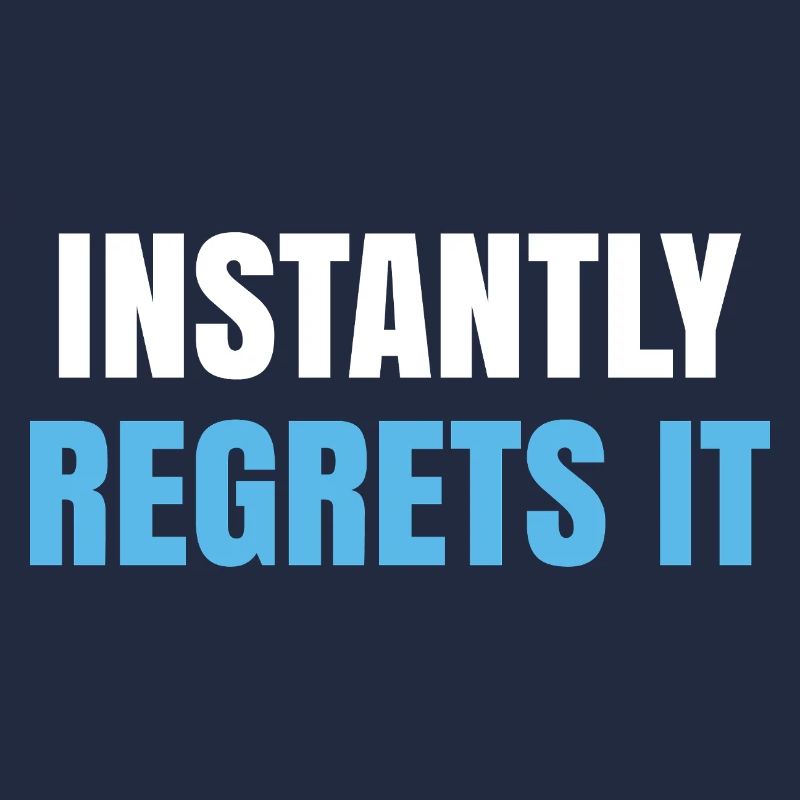 Instantly Regrets It