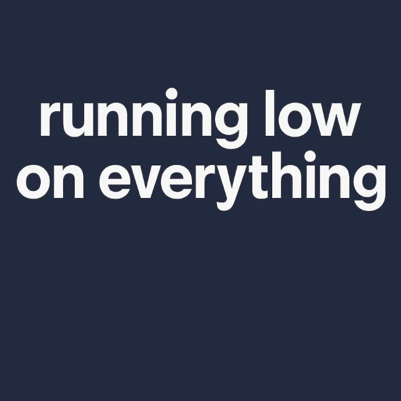 running low on everything