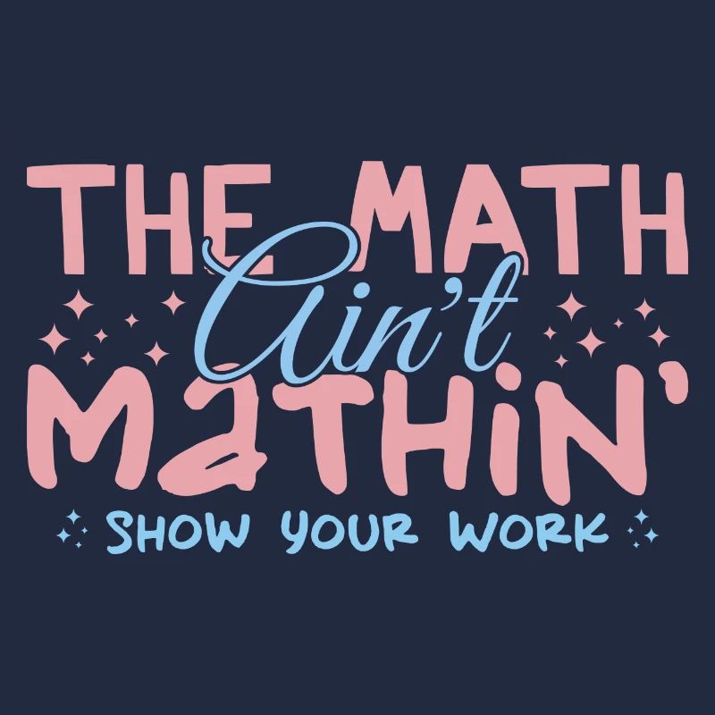 The Math Aint Mathin Show Your Work