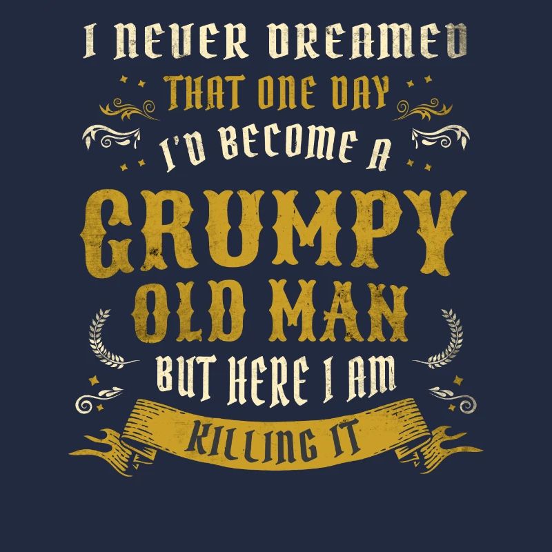 I Never Dreamed That I'd Become A Grumpy Old Man