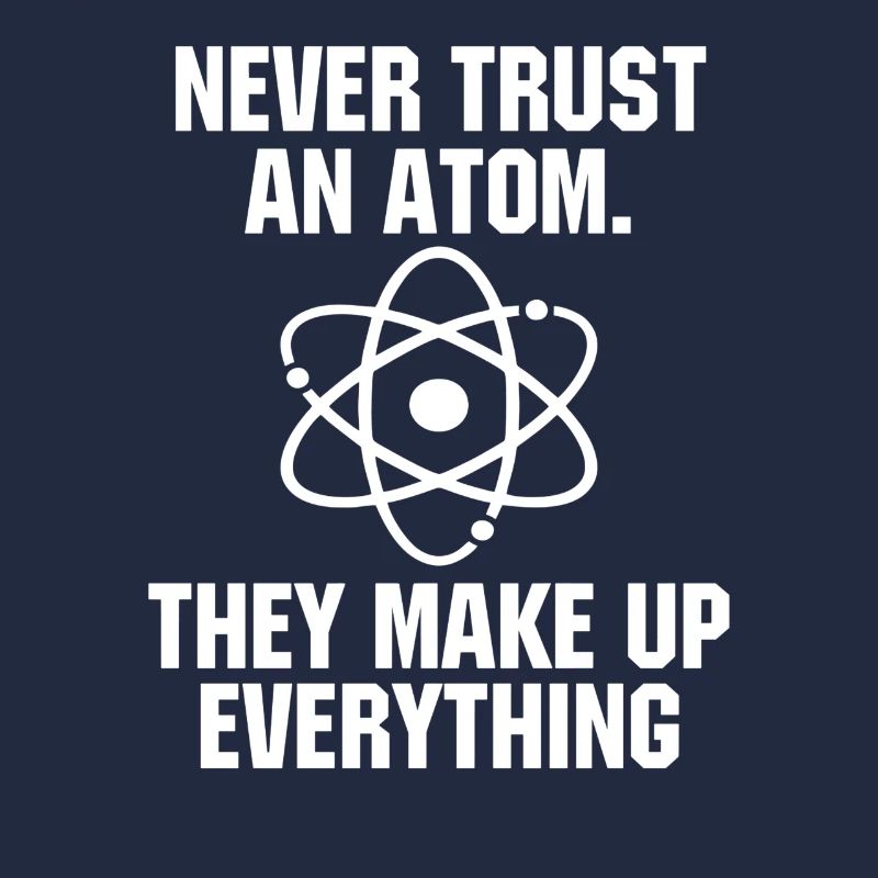 Never Trust an Atom Science Funny Science Teacher