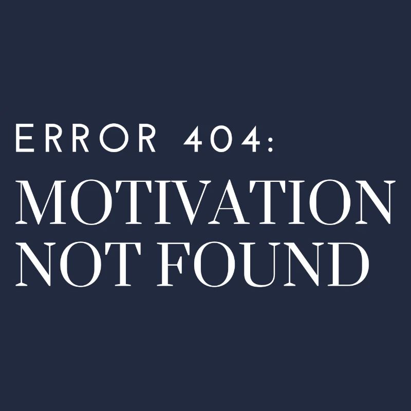 Error 404: Motivation Not Found