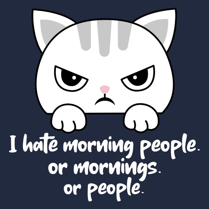 Ich hasse Morgenmenschen oder Morgen oder Menschen. Katze