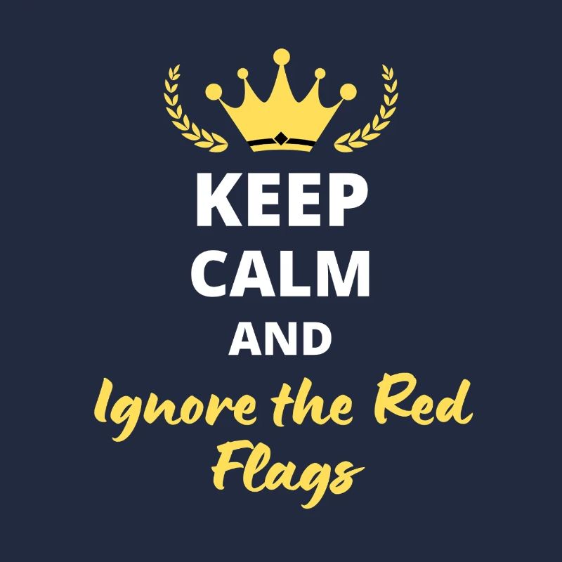 "Keep Calm and Ignore the Red Flags" - Sarcasm