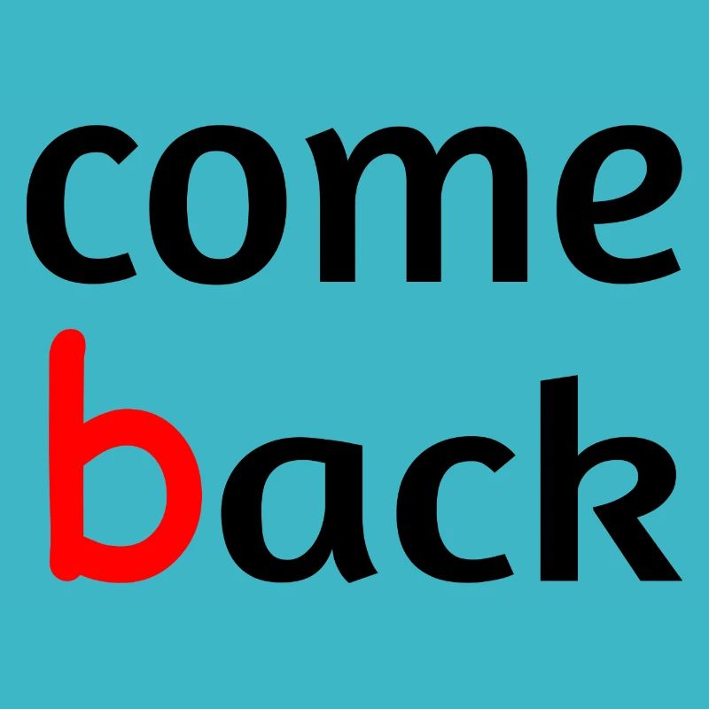 Come back