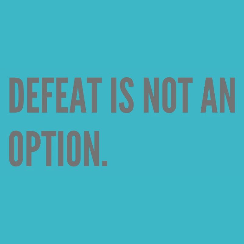 Defeat is not an option.