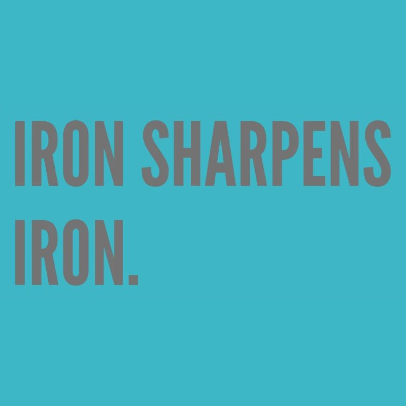 Iron sharpens iron.