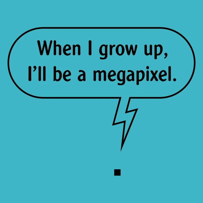 When I Grow Up, I’ll Be A Megapixel. (B / Outline)