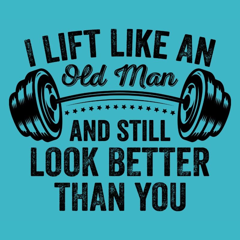I Lift Like An Old Man And Still Look Better Than