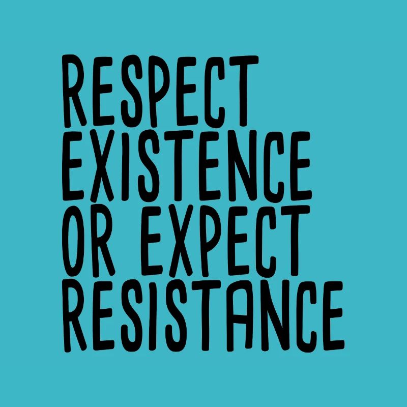 Respect Existence Or Expect Resistance