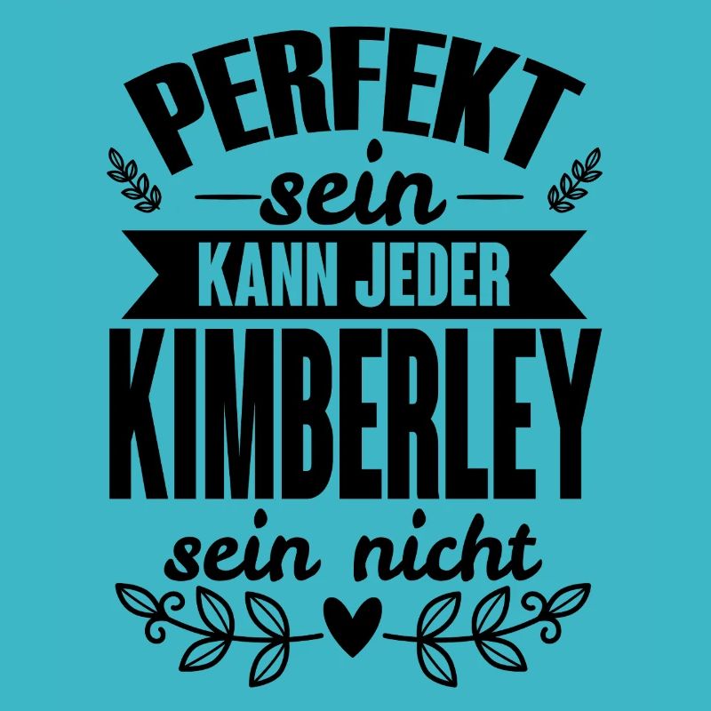 Kimberley -Perfekt Sein Kann Jeder Kimberley Nicht