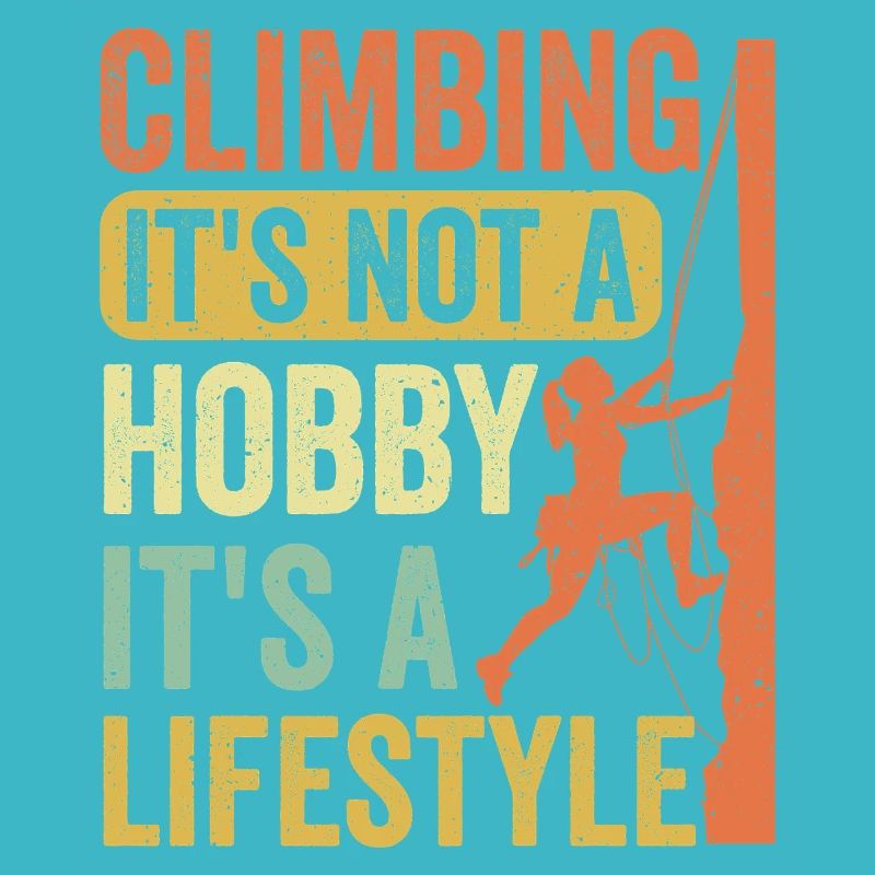 Climbing - It's Not a Hobby. It's a Lifestyle