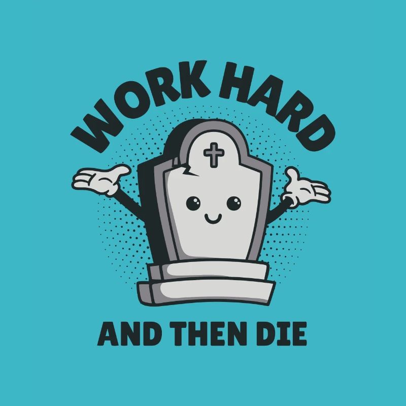 Arbeite hart und stirb dann