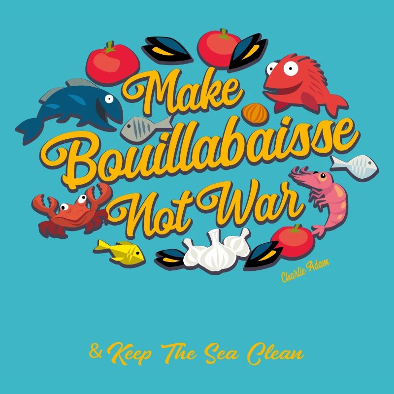 Make Bouillabaisse Not War & Keep the sea clean