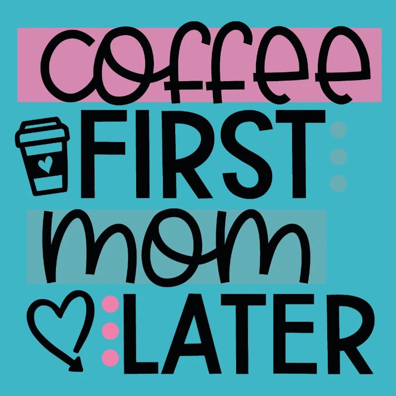 Coffee First Mom Later
