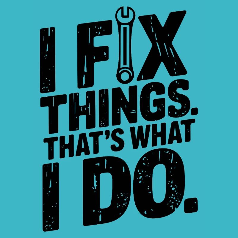 I Fix Things. That's What I Do