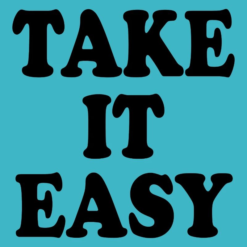 Take it easy
