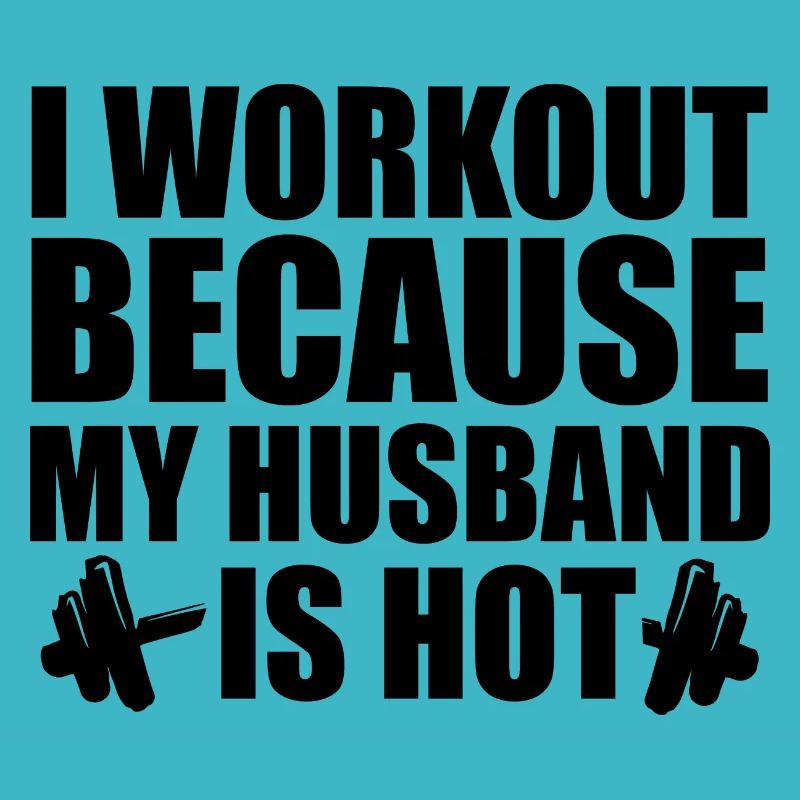I Work Out Because My Husband Is Hot