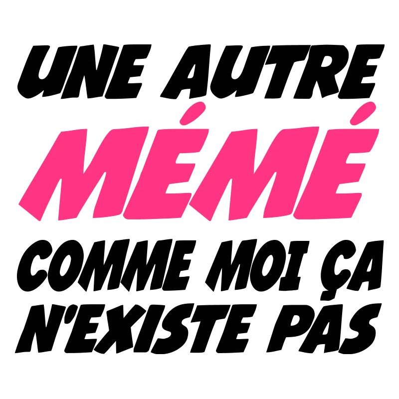Unr autre mémé comme moi ça nexiste pas