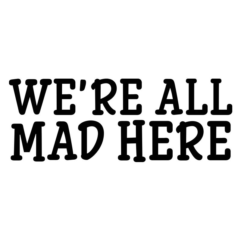 We're All Mad Here
