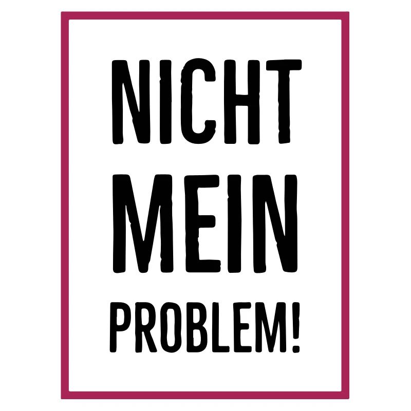 Nicht mein Problem!