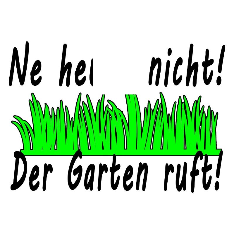 Ne Heute Nicht Der Garten Ruft