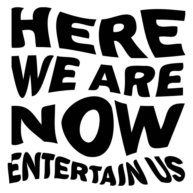 Entertain us!