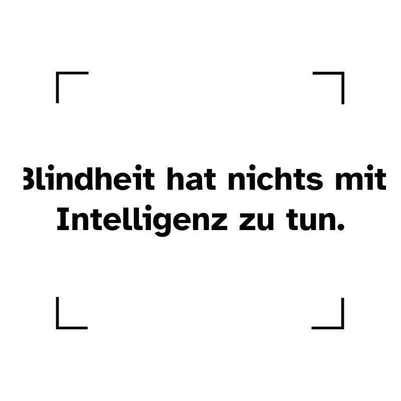 Blindheit hat nichts mit Intelligenz zu tun.