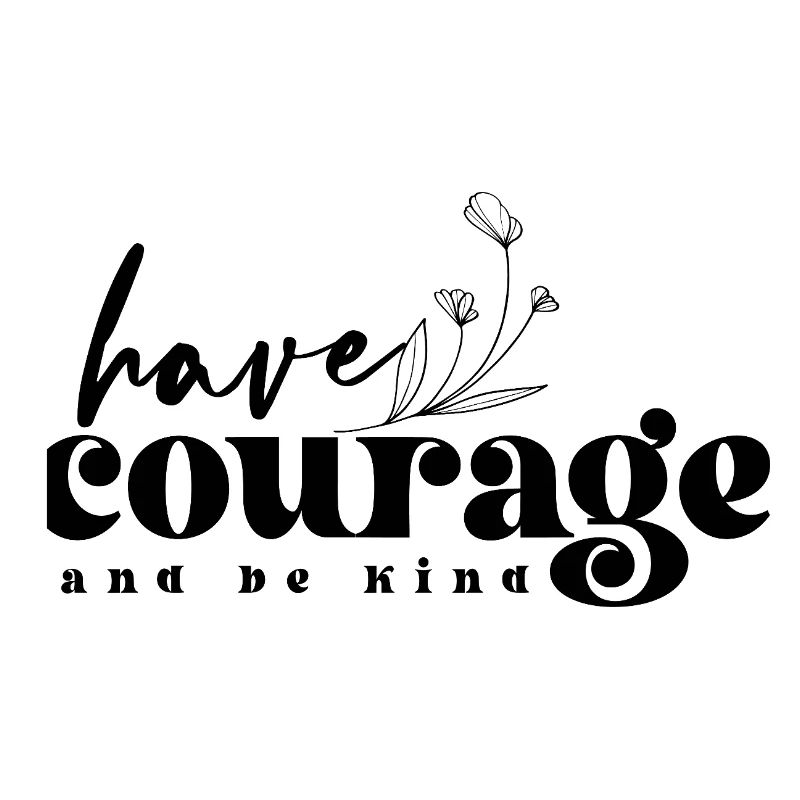 Have Courage & Be Kind – Mut & Freundlichkeit