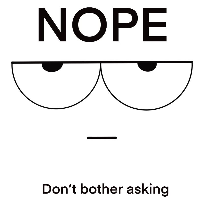 Nope Don't Bother Asking