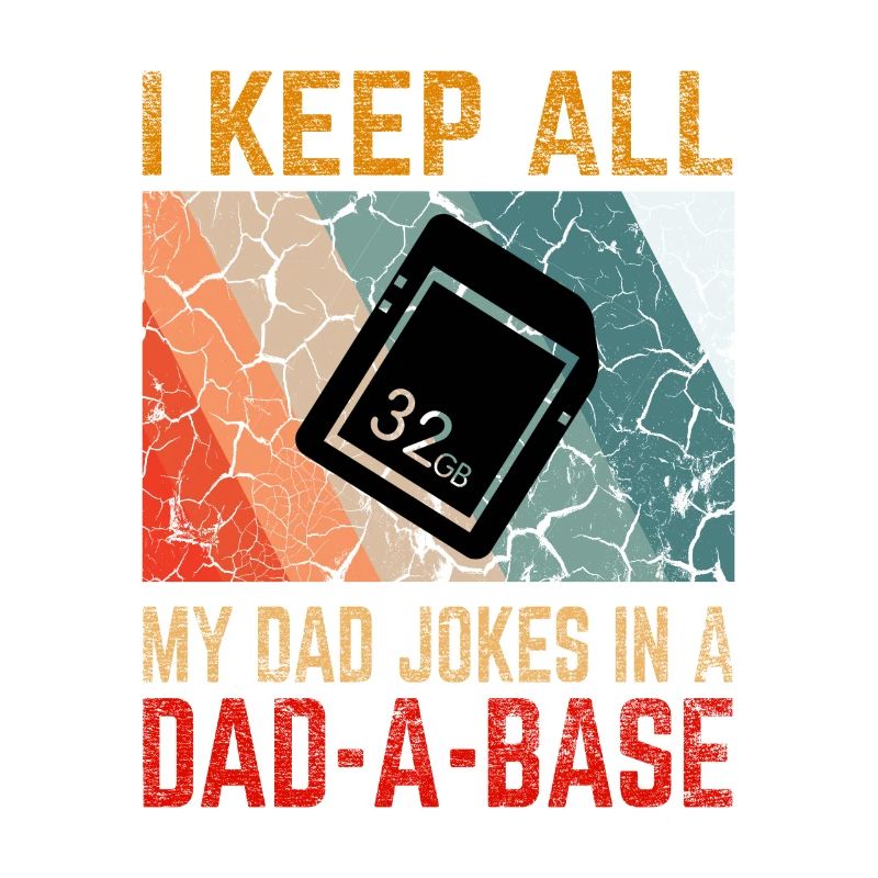 I Keep All My Dad Jokes In a Dad-A-Base
