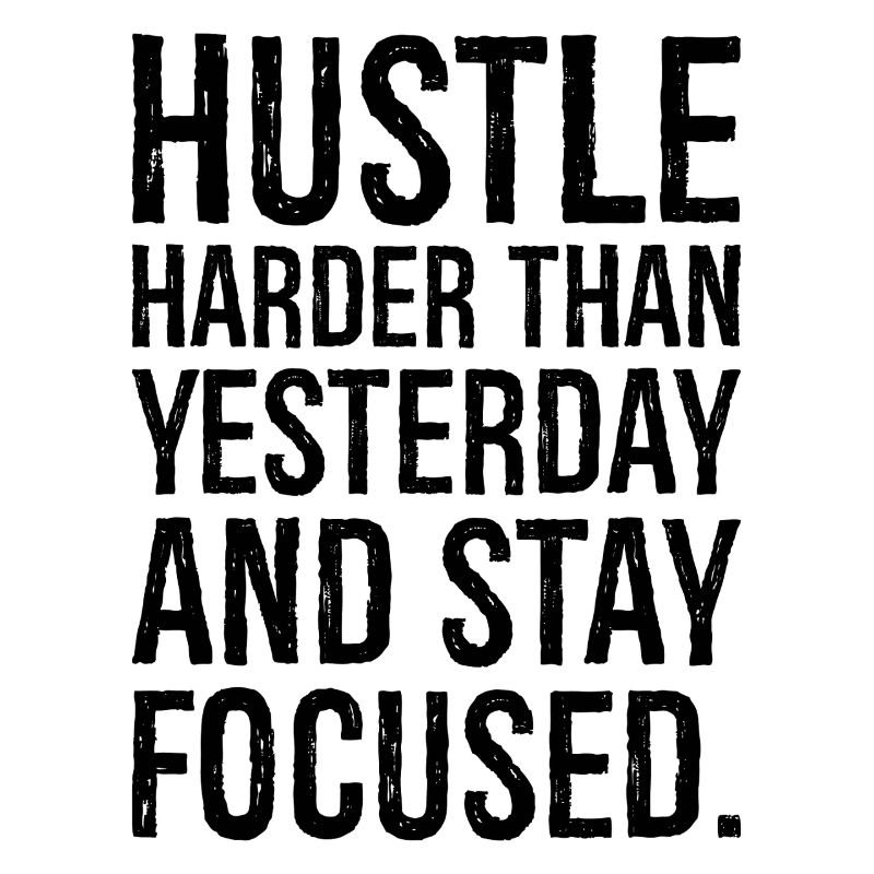 hustle harder than yesterday and satay focused