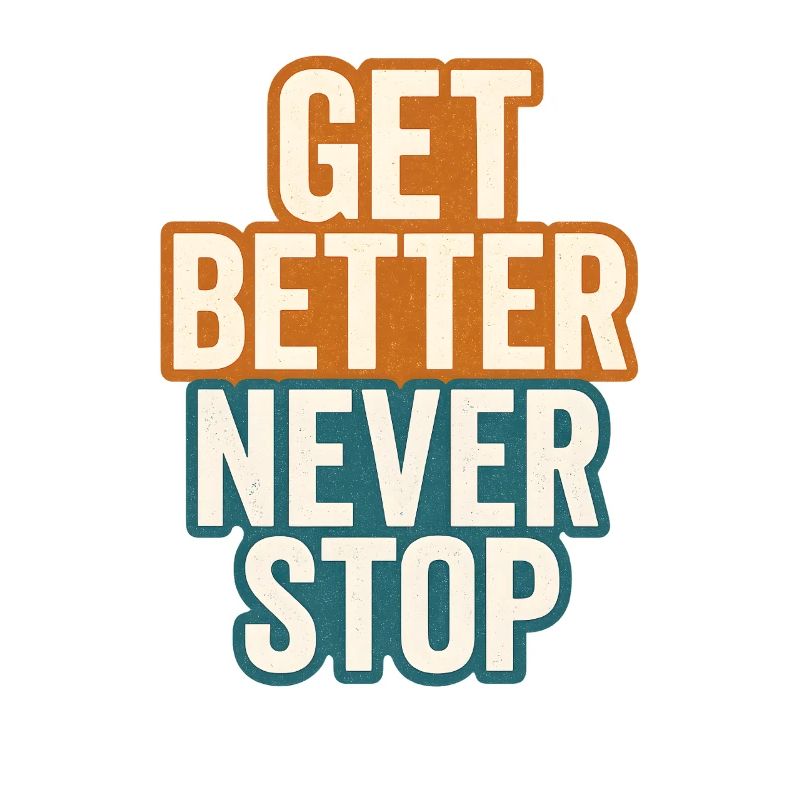 Get better never stop, ein motivierendes Sprichwort