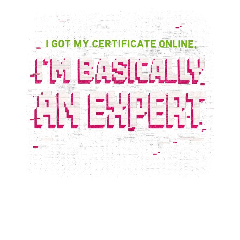 I Got My Certificate Online I'm Basically Expert