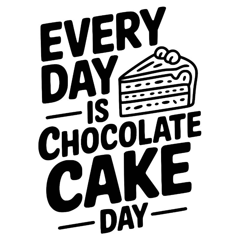 Every Day is Chocolate Cake Day