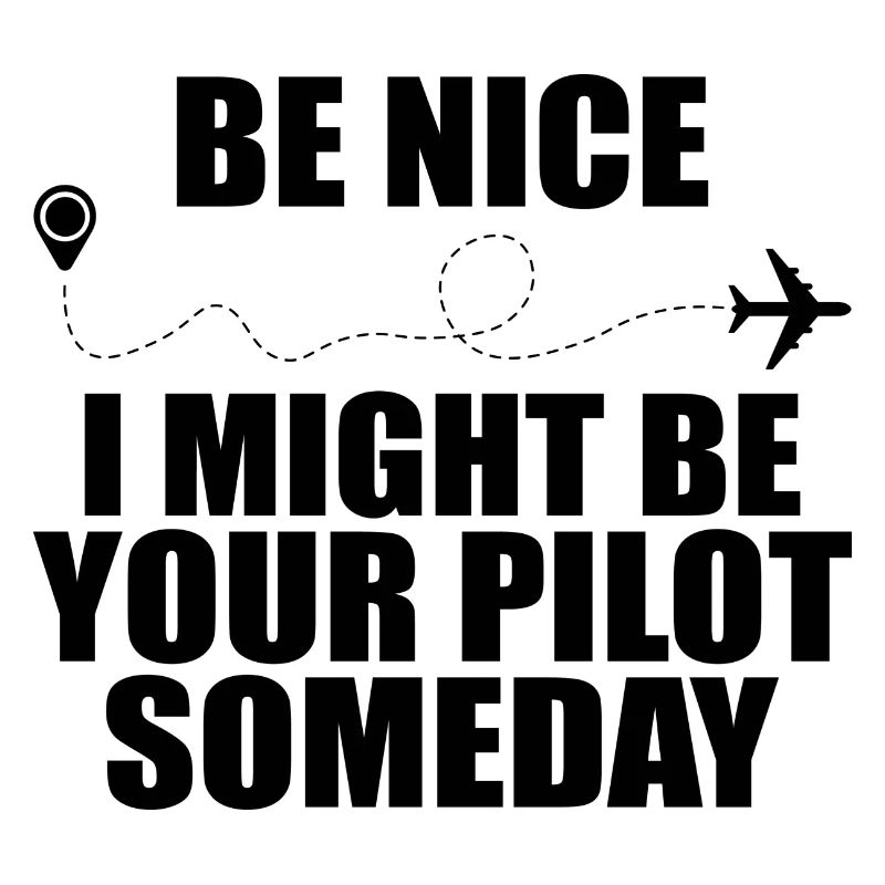 Sei nett, ich könnte eines Tages dein Pilot sein