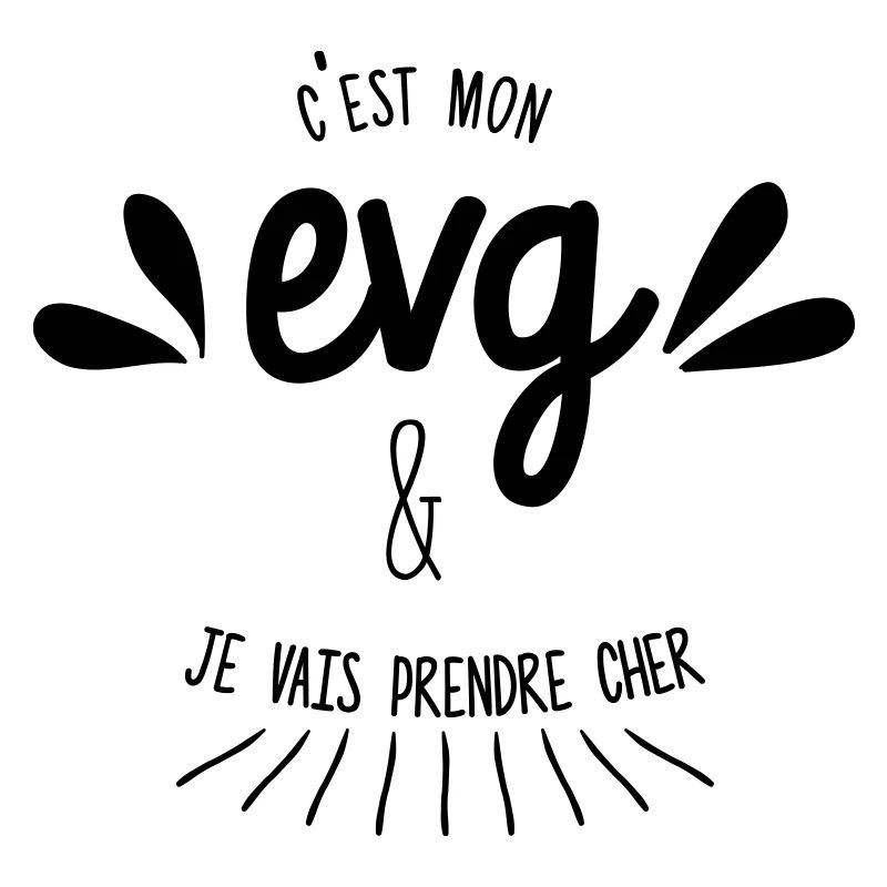 C'est mon EVG et je vais prendre cher