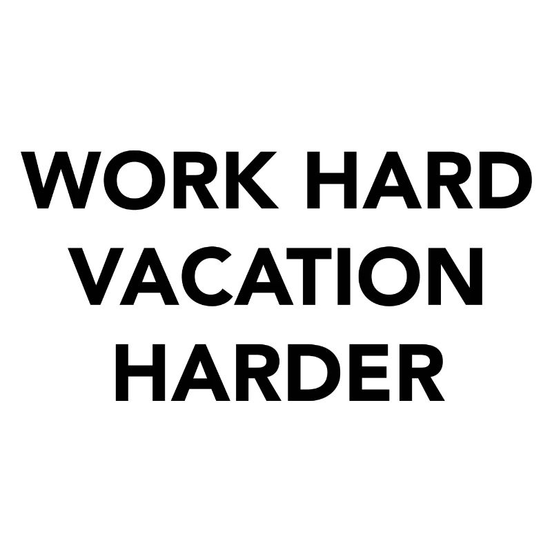 Work hard vacation harder