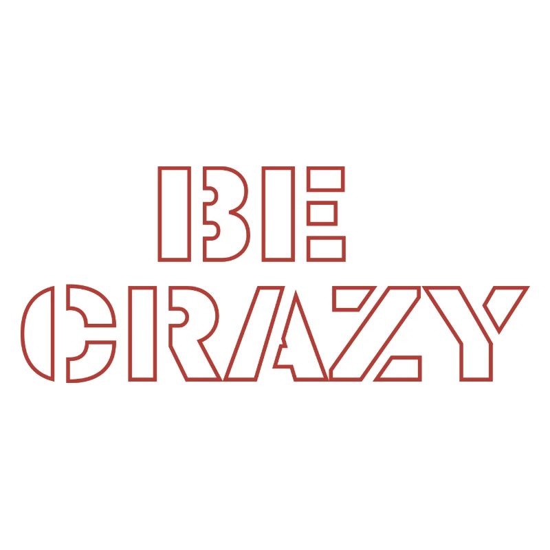 Be crazy